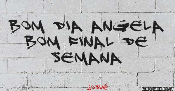 Bom dia Angela 
Bom final de semana 