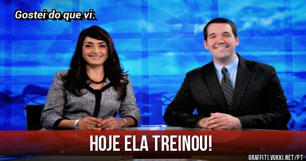 Hoje ela Treinou!