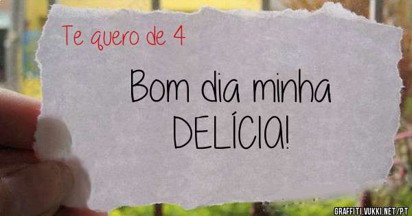 Bom dia minha
DELÍCIA!