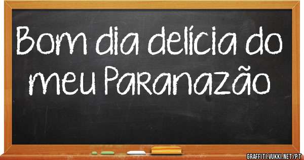 Bom dia delícia do meu Paranazão 
