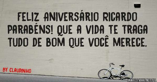 Feliz Aniversário Ricardo
Parabéns! Que a vida te traga
tudo de bom que você merece.