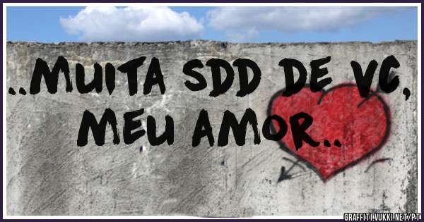 ..muita sdd de vc, meu amor..