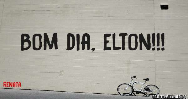 Bom dia, Elton!!!