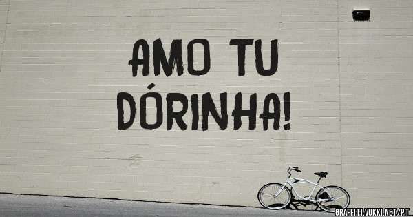 AMO TU
DÓRINHA!