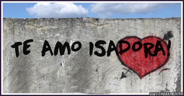 TE AMO ISADORA!