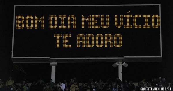 Bom dia meu vício 
Te adoro 
