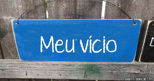 Meu vício 