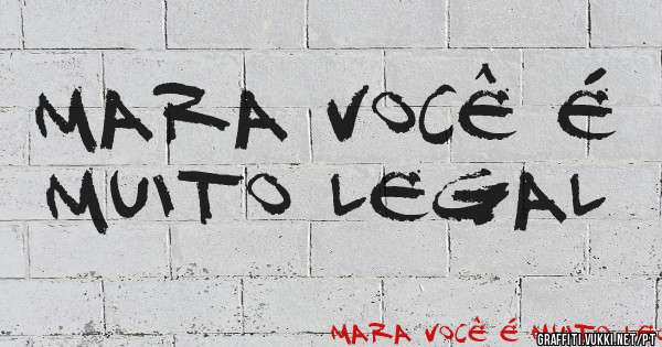 Mara você é muito legal