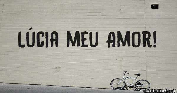 Lúcia meu Amor!