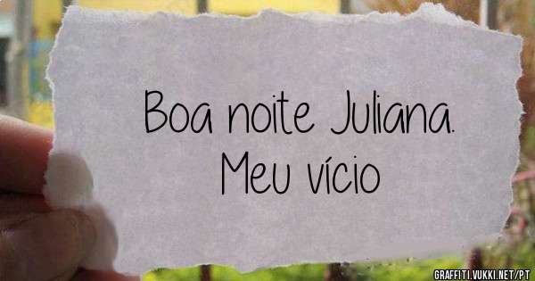 Boa noite Juliana. 
Meu vício