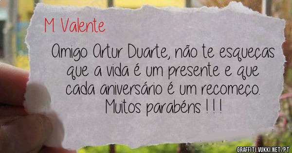 Amigo Artur Duarte, não te esqueças que a vida é um presente e que cada aniversário é um recomeço.
Muitos parabéns ! ! !