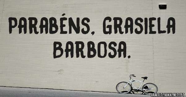 Parabéns, Grasiela Barbosa.