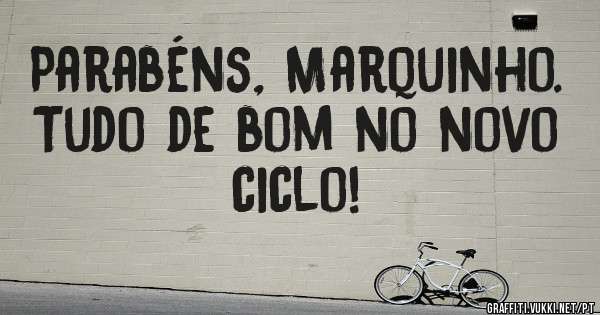 Parabéns, Marquinho. Tudo de bom no novo ciclo!