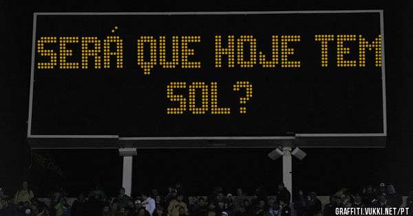 Será que hoje tem Sol?