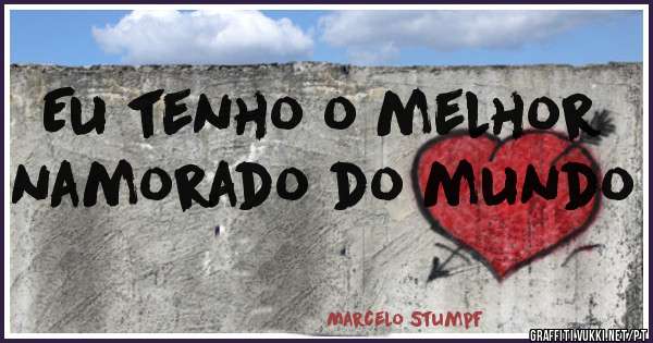 Eu tenho o melhor namorado do mundo 