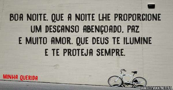 Boa noite. Que a noite lhe proporcione um descanso abençoado, paz e muito amor. Que Deus te ilumine e te proteja sempre.