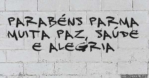 Parabéns Parma 
Muita paz, saúde e alegria  