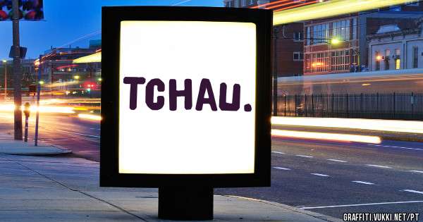 Tchau.