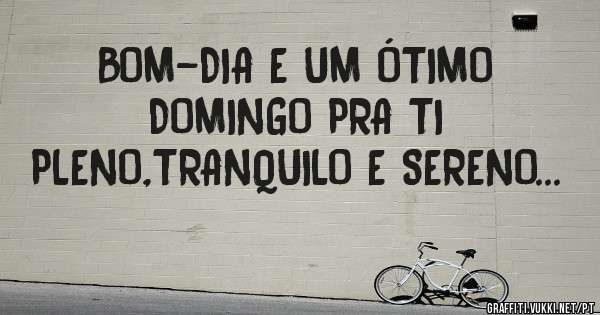 BOM-DIA E UM ÓTIMO DOMINGO PRA TI 
PLENO,TRANQUILO E SERENO...