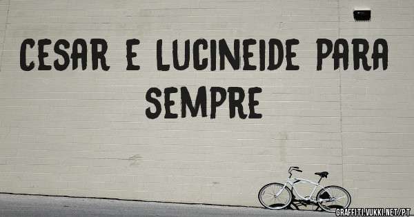 Cesar e Lucineide para sempre