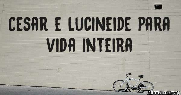 Cesar e Lucineide para vida inteira 