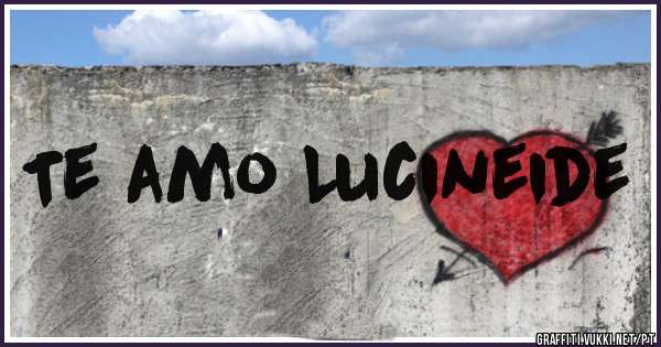 Te amo Lucineide 