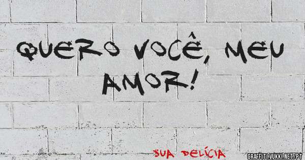 Quero você, meu amor!