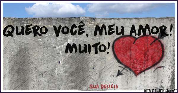 Quero você, meu amor! Muito!