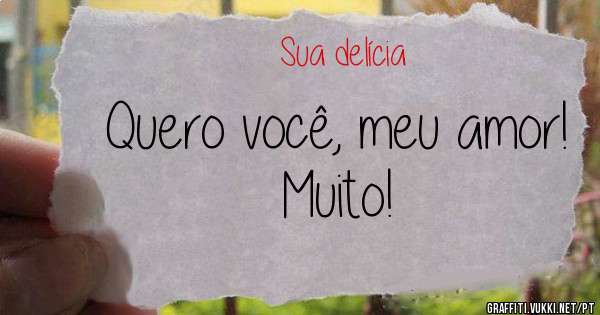Quero você, meu amor! Muito!