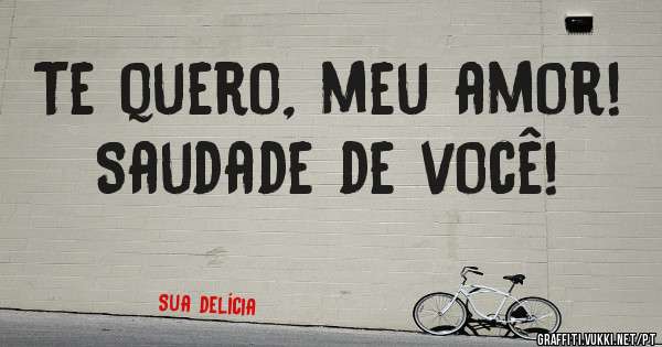 Te quero, meu amor!
Saudade de você!