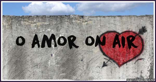 o amor on air