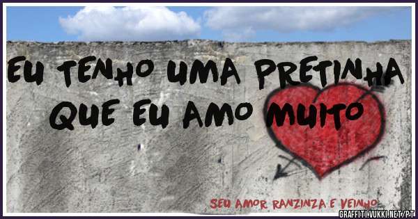 EU TENHO UMA PRETINHA QUE EU AMO MUITO