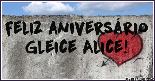 Feliz aniversário
Gleice Alice!