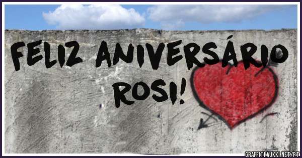 Feliz aniversário
Rosi!