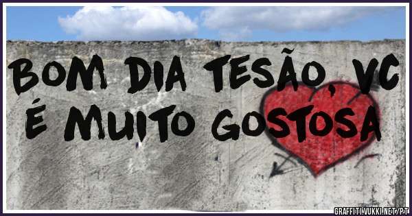 Bom dia tesão, vc é muito gostosa