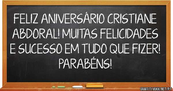 FELIZ ANIVERSÁRIO CRISTIANE ABDORAL! MUITAS FELICIDADES E SUCESSO EM TUDO QUE FIZER! PARABÉNS!