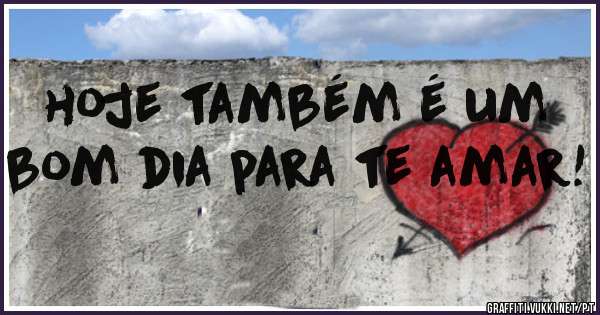 hoje também é um bom dia para te amar!