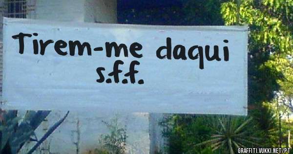 Tirem-me daqui s.f.f.