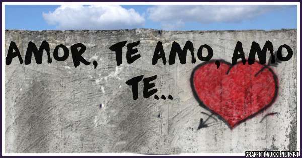 Amor, te amo, amo te...