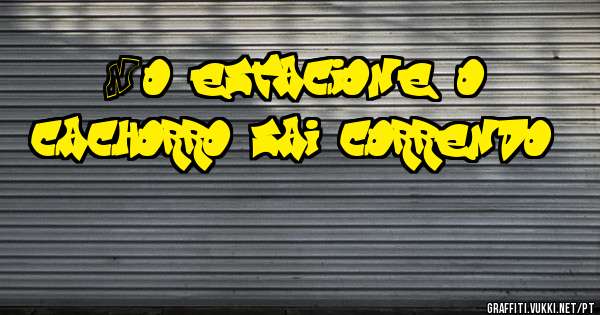 Não estacione, o cachorro sai correndo...
