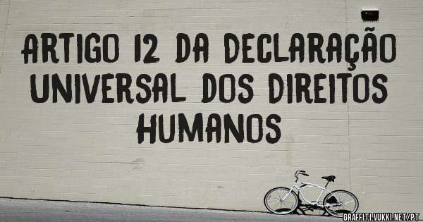 Artigo 12 da Declaração Universal dos Direitos Humanos