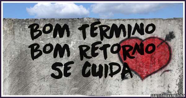 BOM TERMINO
BOM RETORNO
SE CUIDA 