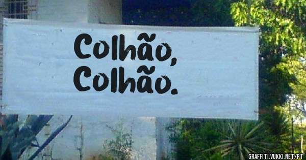          Colhão,
         Colhão.