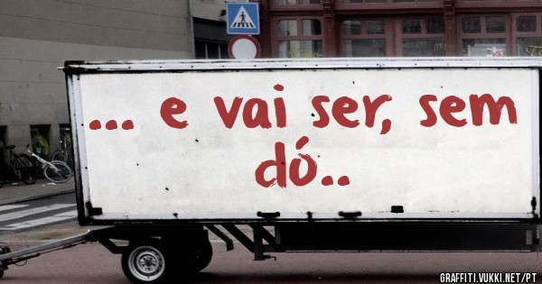 ... e vai ser, sem dó..