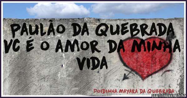 Paulão da Quebrada 
Vc é o amor da minha vida
