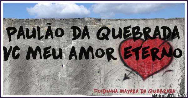Paulão da Quebrada 
Vc meu amor eterno