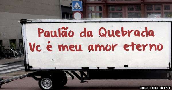 Paulão da Quebrada 
Vc é meu amor eterno