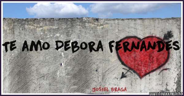Te amo Debora Fernandes 