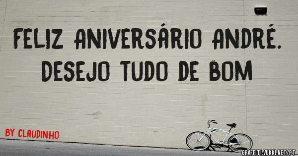 Feliz Aniversário André.  
Desejo tudo de bom