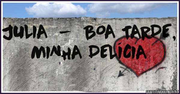 JULIA  -  BOA TARDE, MINHA DELÍCIA 